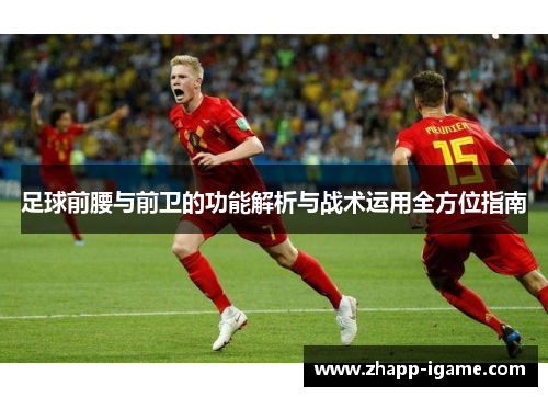 足球前腰与前卫的功能解析与战术运用全方位指南 足球前腰与前卫的功能解析与战术运用全方位指南