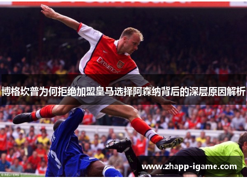 博格坎普为何拒绝加盟皇马选择阿森纳背后的深层原因解析 博格坎普为何拒绝加盟皇马选择阿森纳背后的深层原因解析