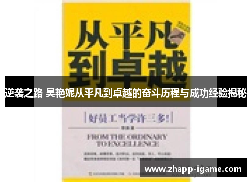逆袭之路 吴艳妮从平凡到卓越的奋斗历程与成功经验揭秘 逆袭之路 吴艳妮从平凡到卓越的奋斗历程与成功经验揭秘