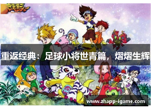 重返经典:足球小将世青篇,熠熠生辉 重返经典:足球小将世青篇,熠熠生辉