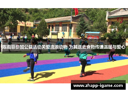 陈雨菲参加公益活动关爱流浪动物 为其送去食物传递温暖与爱心