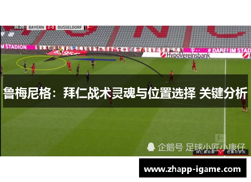 鲁梅尼格：拜仁战术灵魂与位置选择 关键分析