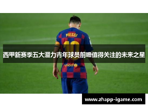 西甲新赛季五大潜力青年球员前瞻值得关注的未来之星