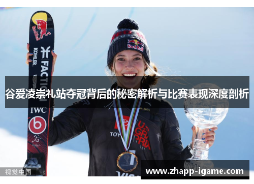 谷爱凌崇礼站夺冠背后的秘密解析与比赛表现深度剖析