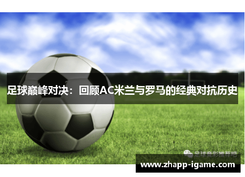 足球巅峰对决：回顾AC米兰与罗马的经典对抗历史