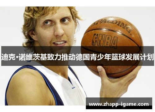 迪克·诺维茨基致力推动德国青少年篮球发展计划